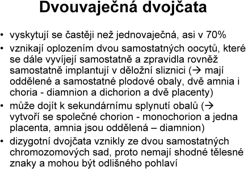 diamnion a dichorion a dvě placenty) může dojít k sekundárnímu splynutí obalů ( vytvoří se společné chorion - monochorion a jedna placenta,