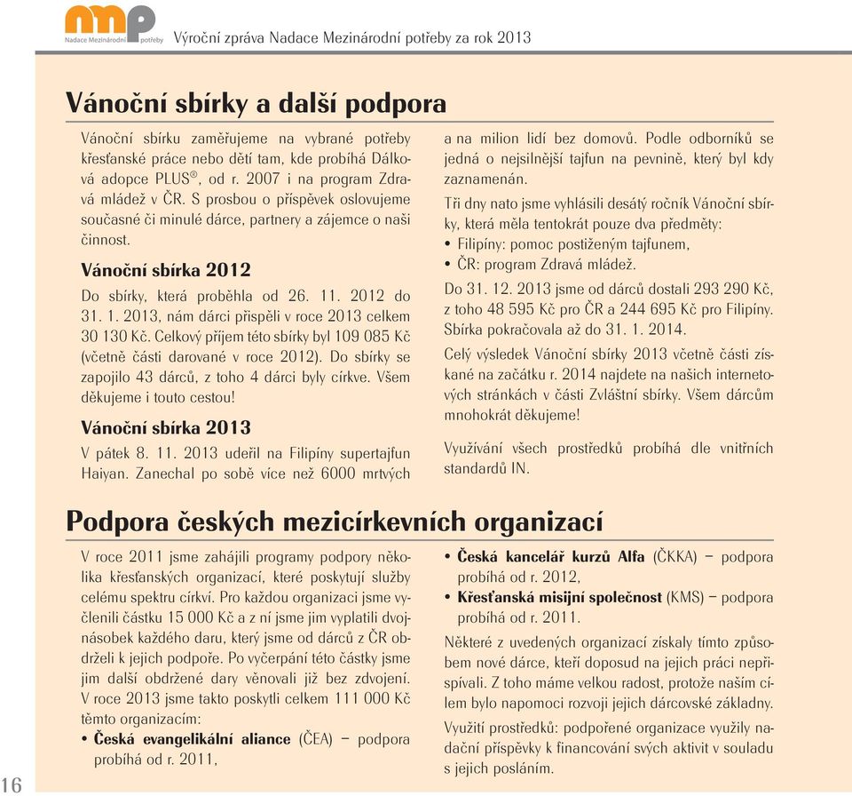 1. 2013, nám dárci přispěli v roce 2013 celkem 30 130 Kč. Celkový příjem této sbírky byl 109 085 Kč (včetně části darované v roce 2012). Do sbírky se zapojilo 43 dárců, z toho 4 dárci byly církve.