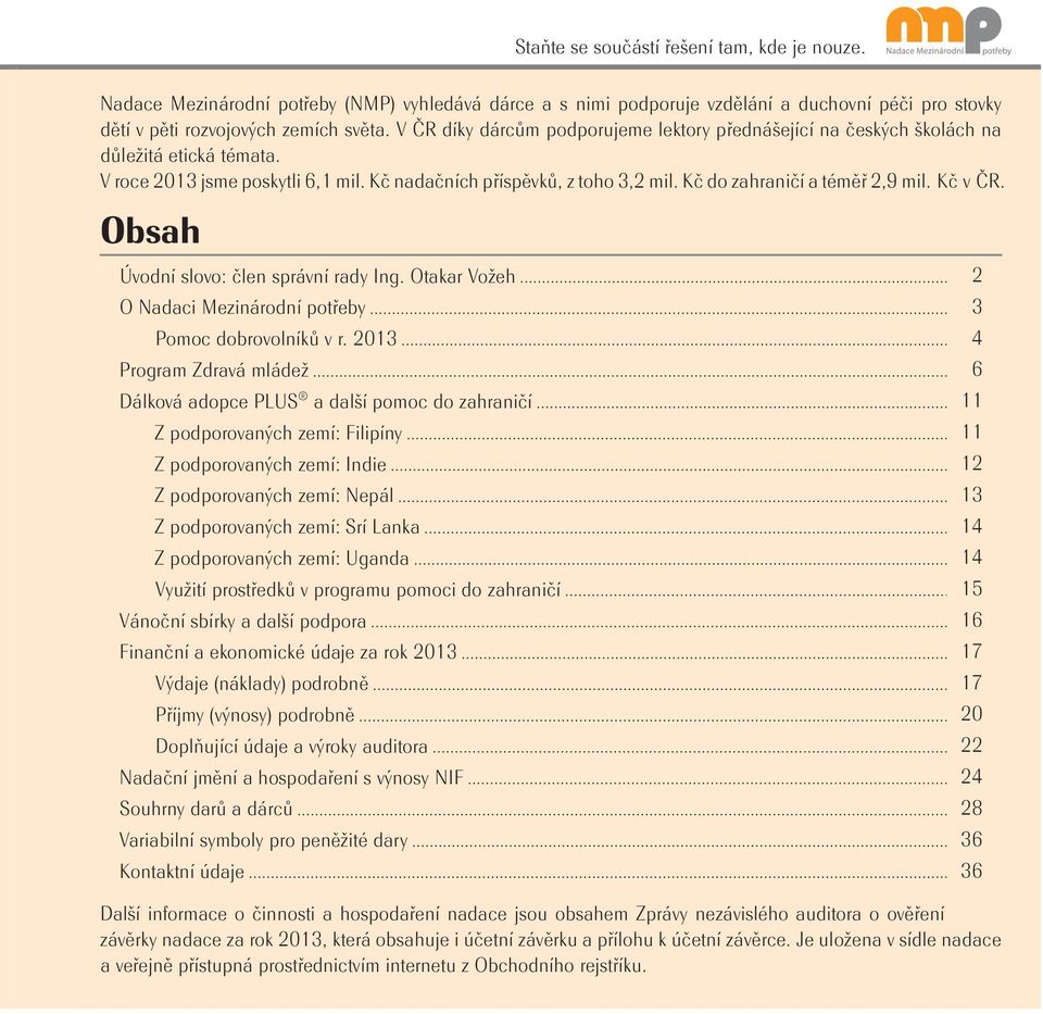 Kč do zahraničí a téměř 2,9 mil. Kč v ČR. Obsah Úvodní slovo: člen správní rady Ing. Otakar Vožeh O Nadaci Mezinárodní potřeby Pomoc dobrovolníků v r.
