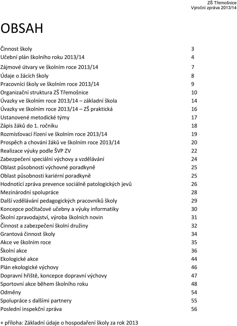 ročníku 18 Rozmísťovací řízení ve školním roce 2013/14 19 Prospěch a chování žáků ve školním roce 2013/14 20 Realizace výuky podle ŠVP ZV 22 Zabezpečení speciální výchovy a vzdělávání 24 Oblast