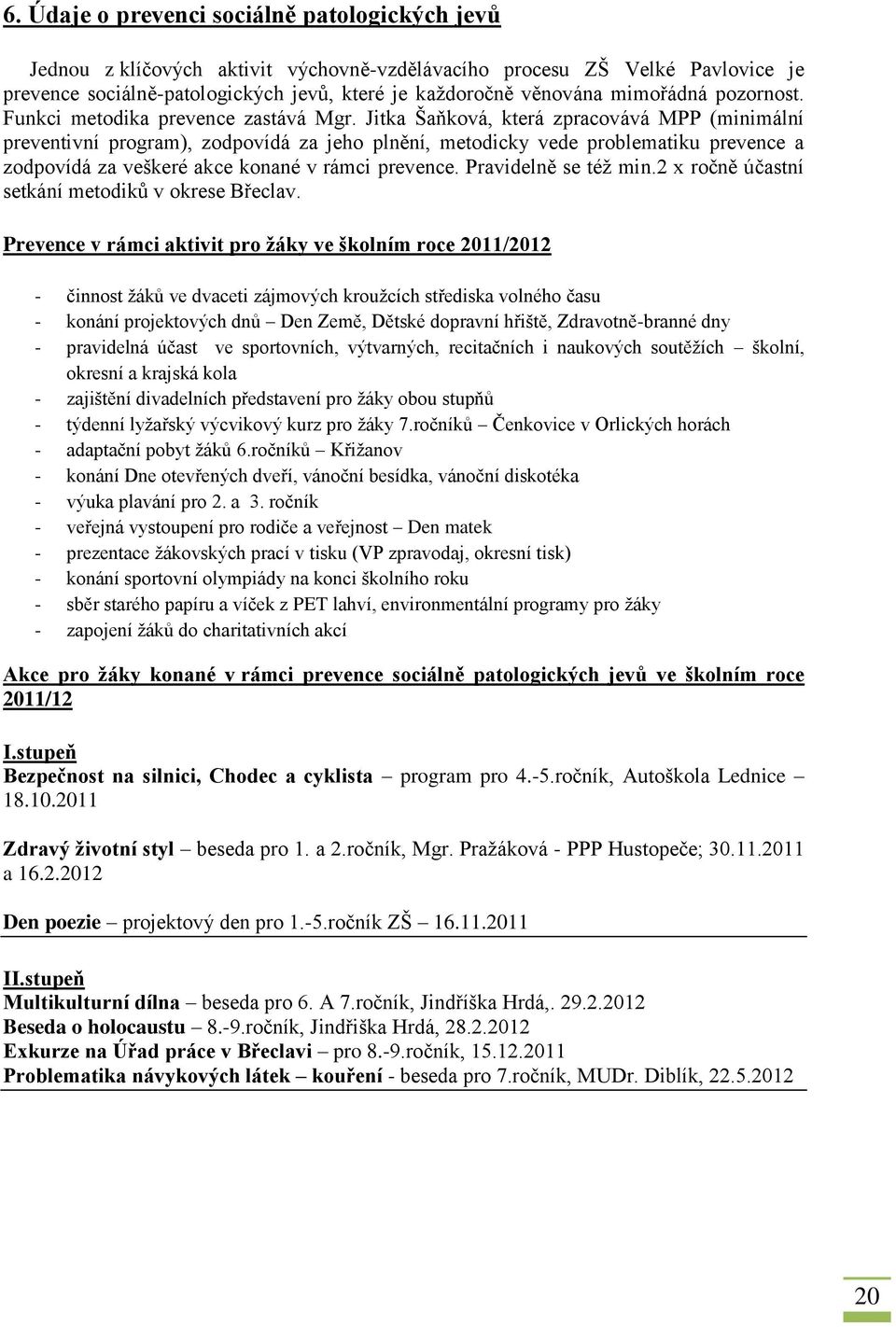 Jitka Šaňková, která zpracovává MPP (minimální preventivní program), zodpovídá za jeho plnění, metodicky vede problematiku prevence a zodpovídá za veškeré akce konané v rámci prevence.