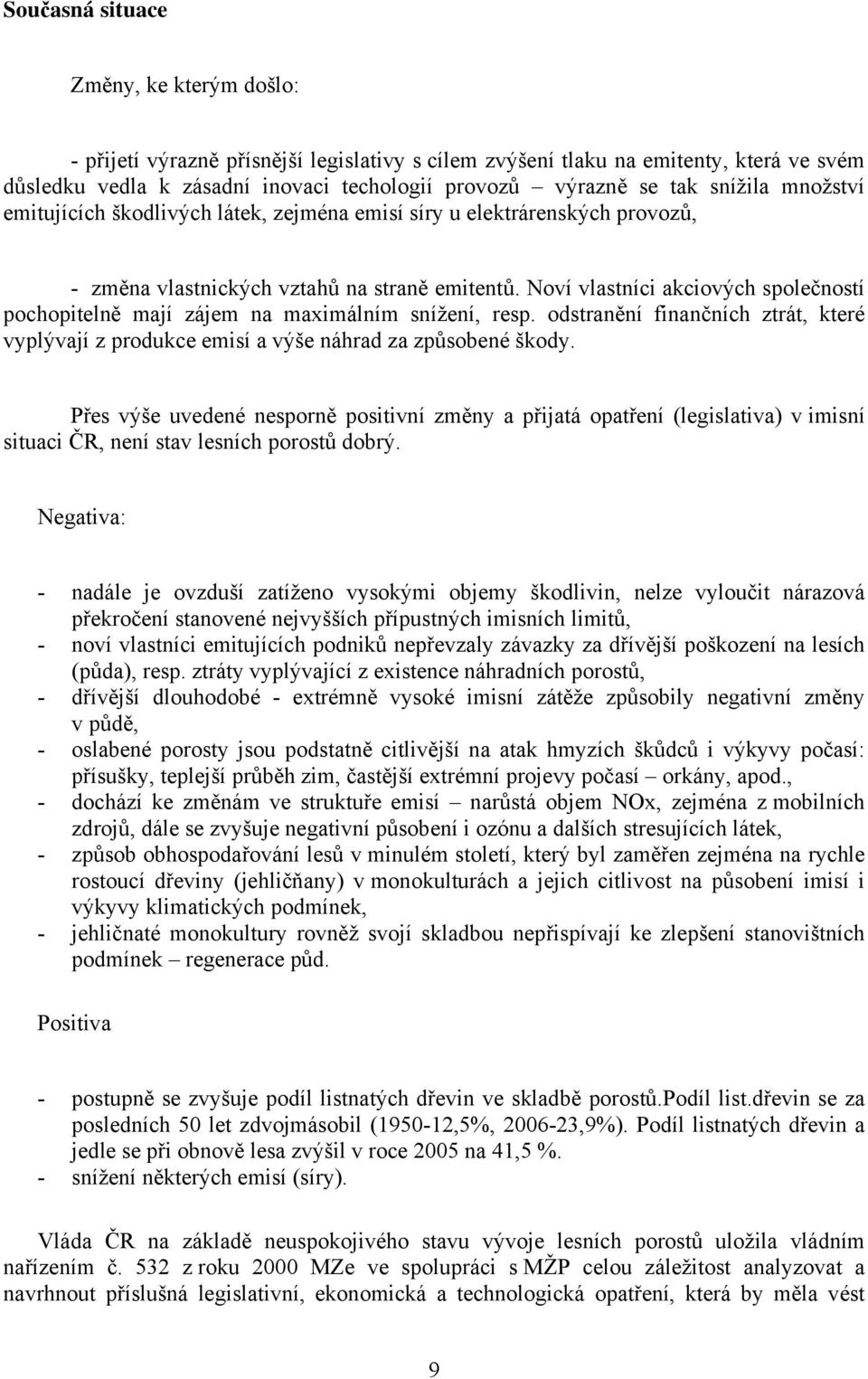 Noví vlastníci akciových společností pochopitelně mají zájem na maximálním snížení, resp. odstranění finančních ztrát, které vyplývají z produkce emisí a výše náhrad za způsobené škody.