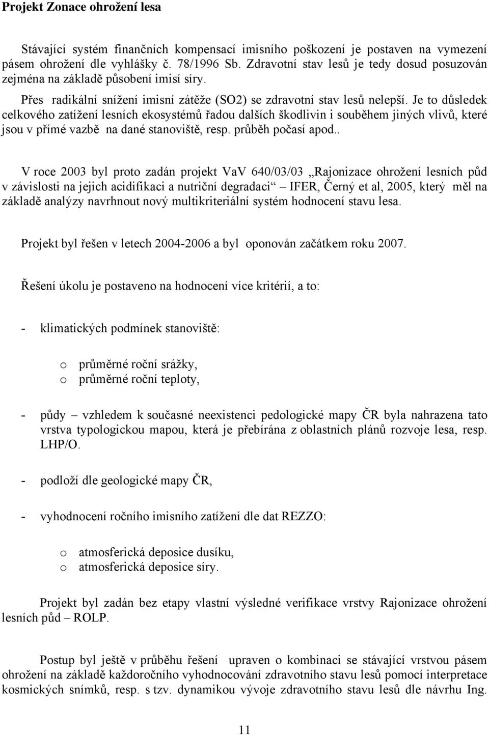 Je to důsledek celkového zatížení lesních ekosystémů řadou dalších škodlivin i souběhem jiných vlivů, které jsou v přímé vazbě na dané stanoviště, resp. průběh počasí apod.