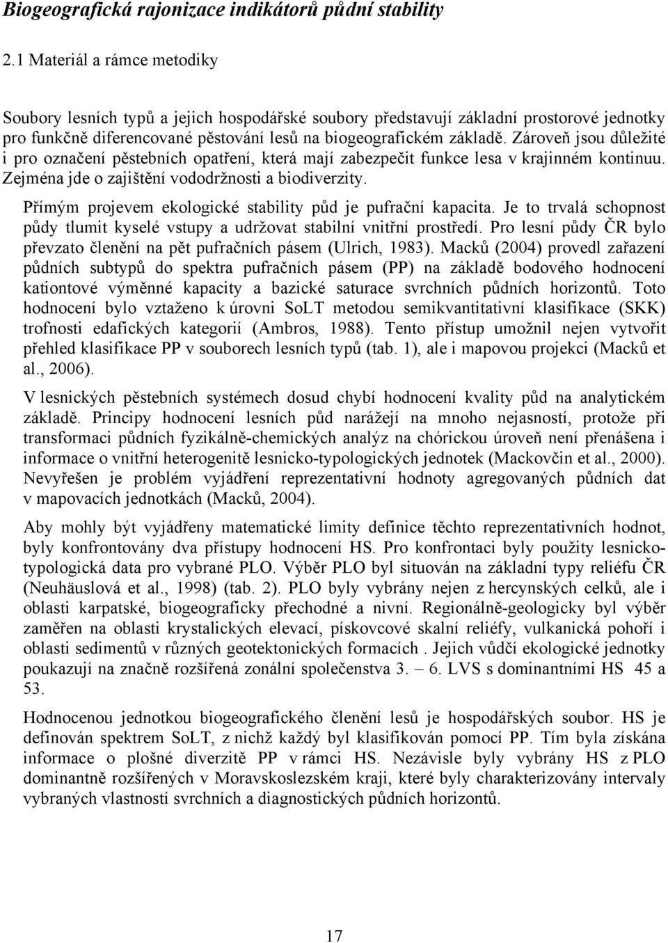 Zároveň jsou důležité i pro označení pěstebních opatření, která mají zabezpečit funkce lesa v krajinném kontinuu. Zejména jde o zajištění vododržnosti a biodiverzity.