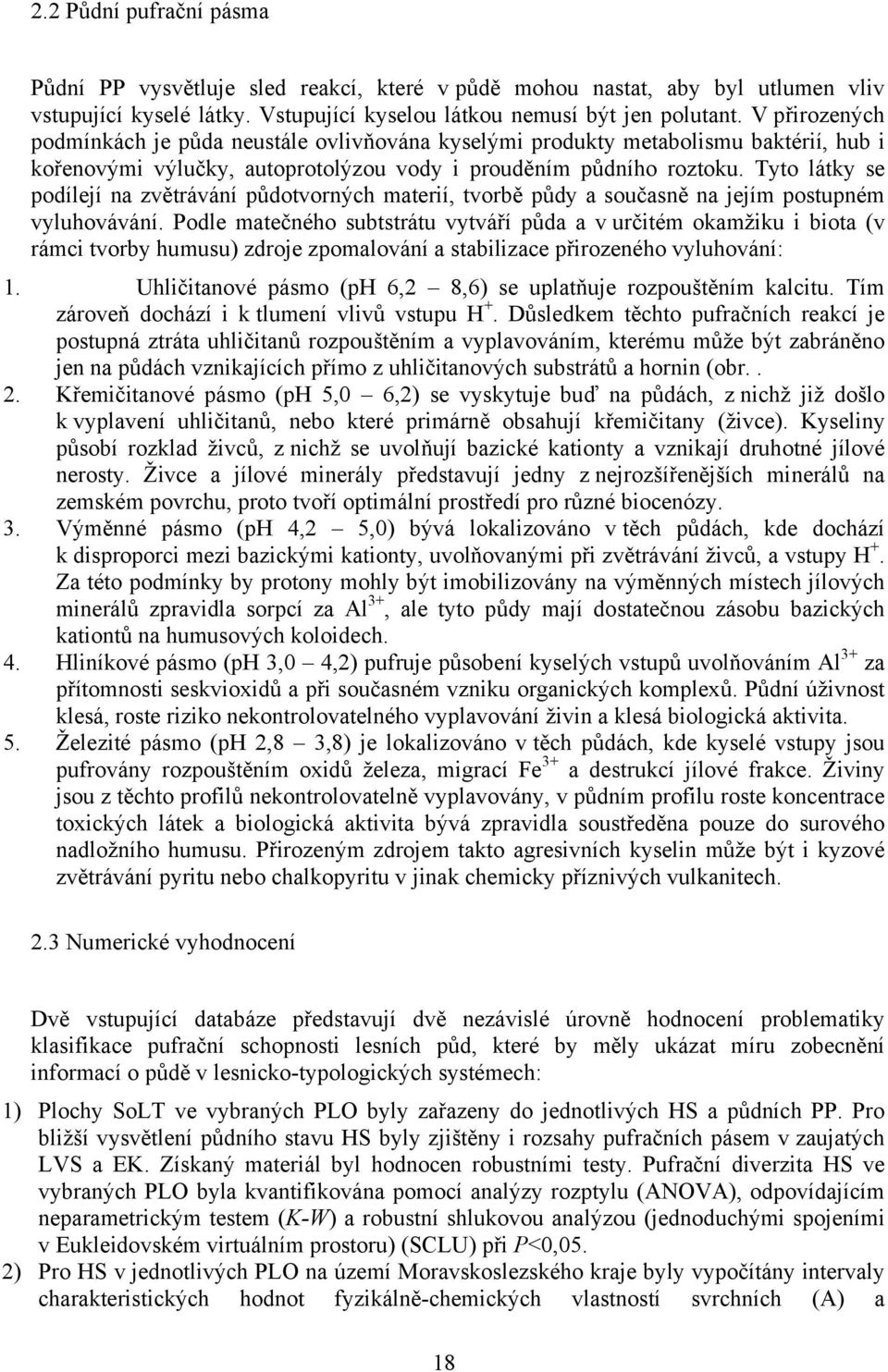 Tyto látky se podílejí na zvětrávání půdotvorných materií, tvorbě půdy a současně na jejím postupném vyluhovávání.