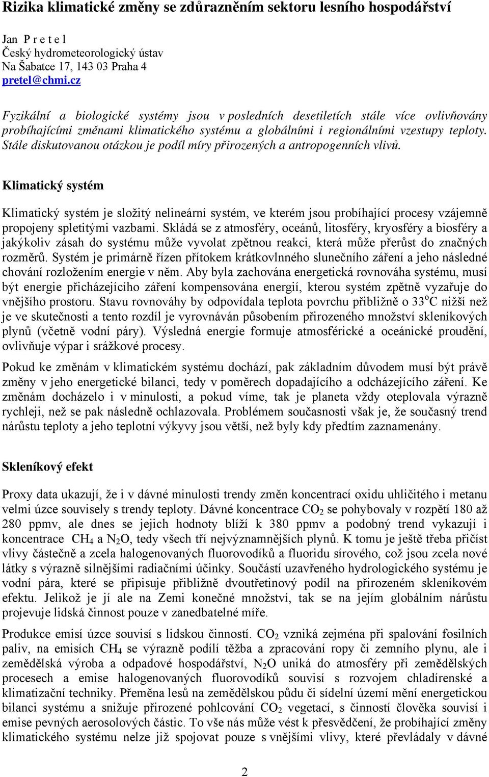 Stále diskutovanou otázkou je podíl míry přirozených a antropogenních vlivů.