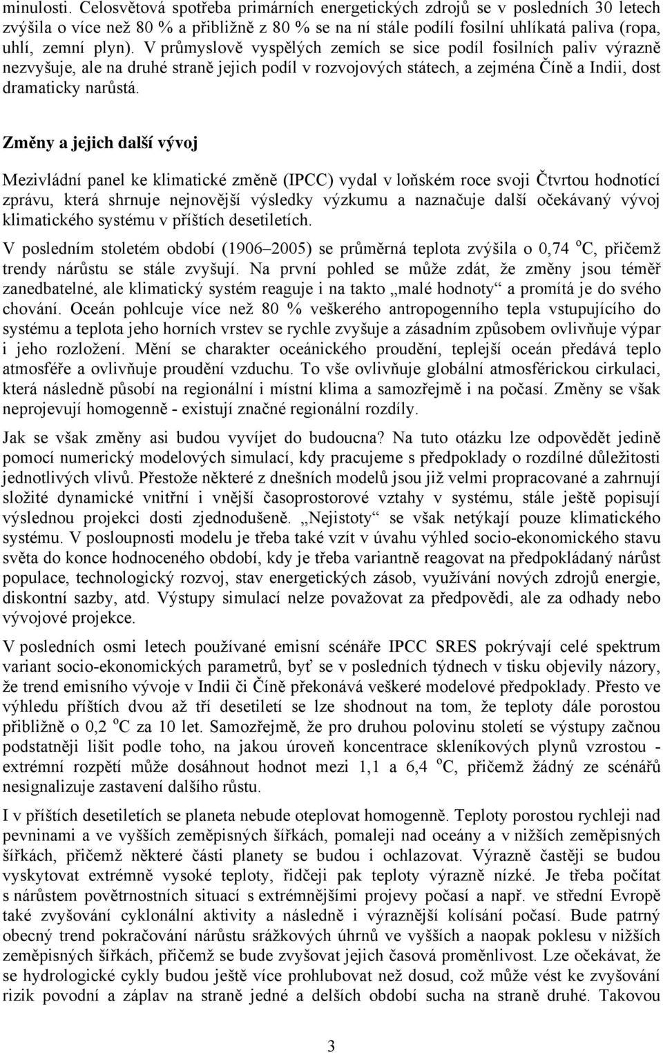 V průmyslově vyspělých zemích se sice podíl fosilních paliv výrazně nezvyšuje, ale na druhé straně jejich podíl v rozvojových státech, a zejména Číně a Indii, dost dramaticky narůstá.