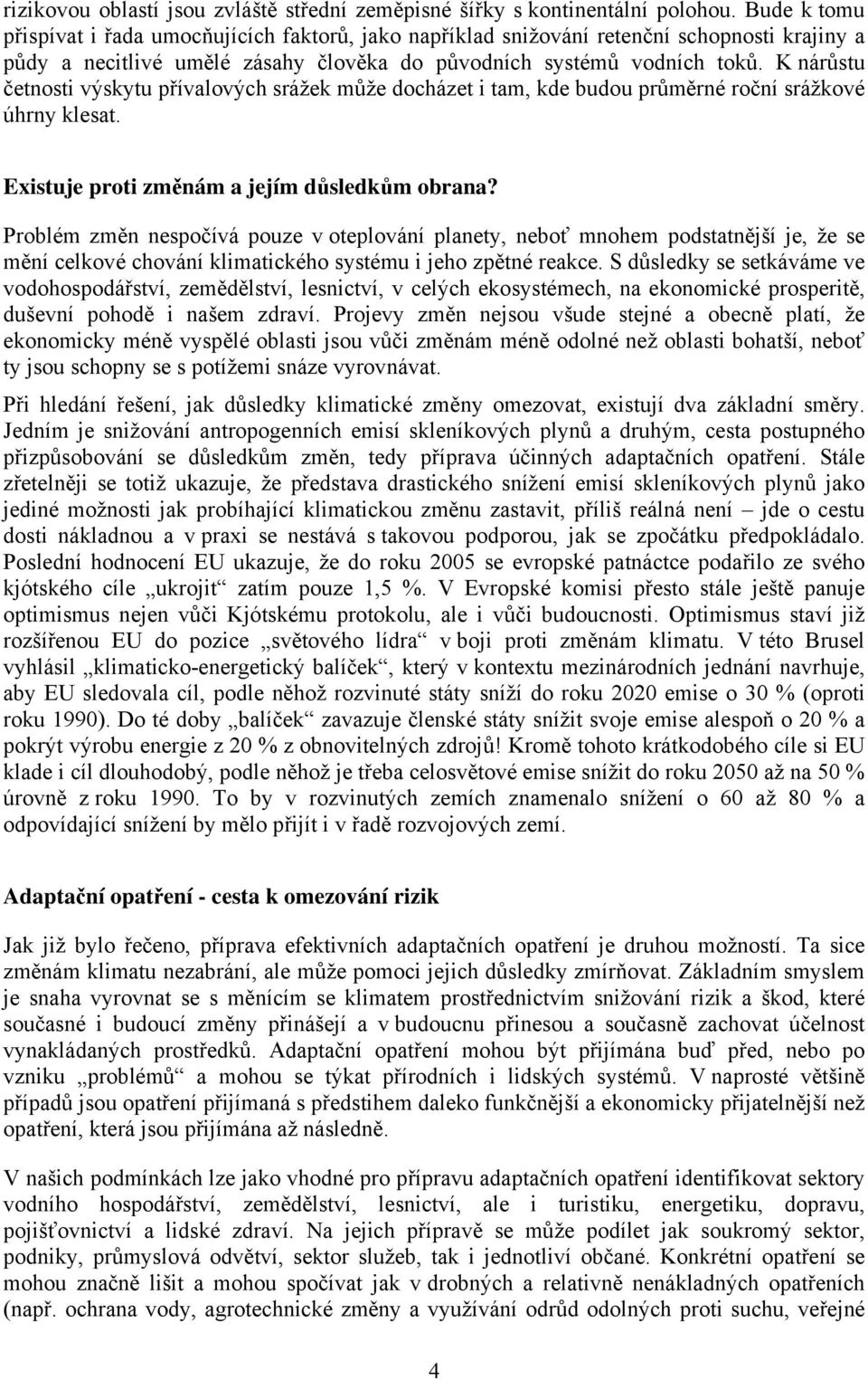 K nárůstu četnosti výskytu přívalových srážek může docházet i tam, kde budou průměrné roční srážkové úhrny klesat. Existuje proti změnám a jejím důsledkům obrana?