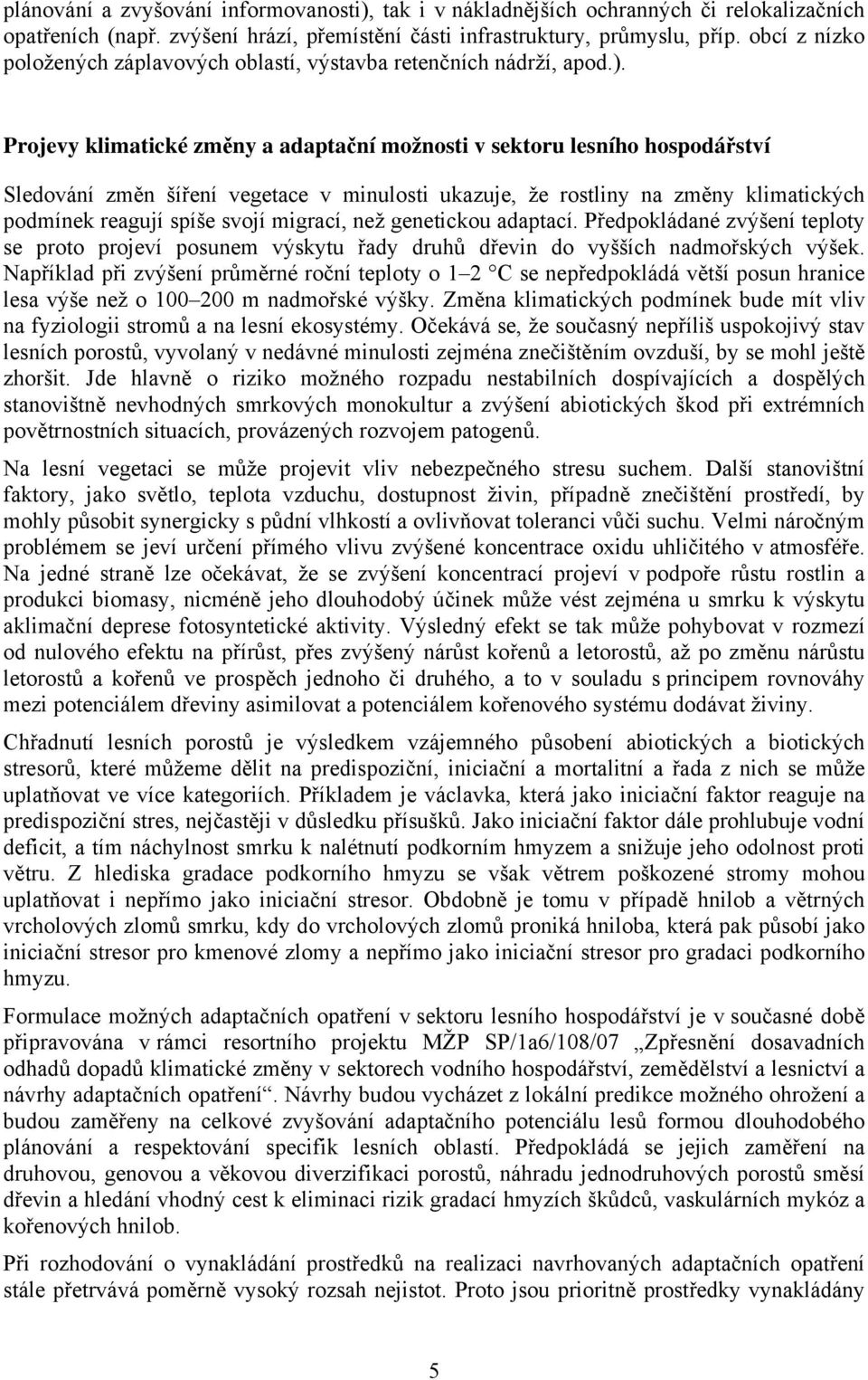 Projevy klimatické změny a adaptační možnosti v sektoru lesního hospodářství Sledování změn šíření vegetace v minulosti ukazuje, že rostliny na změny klimatických podmínek reagují spíše svojí