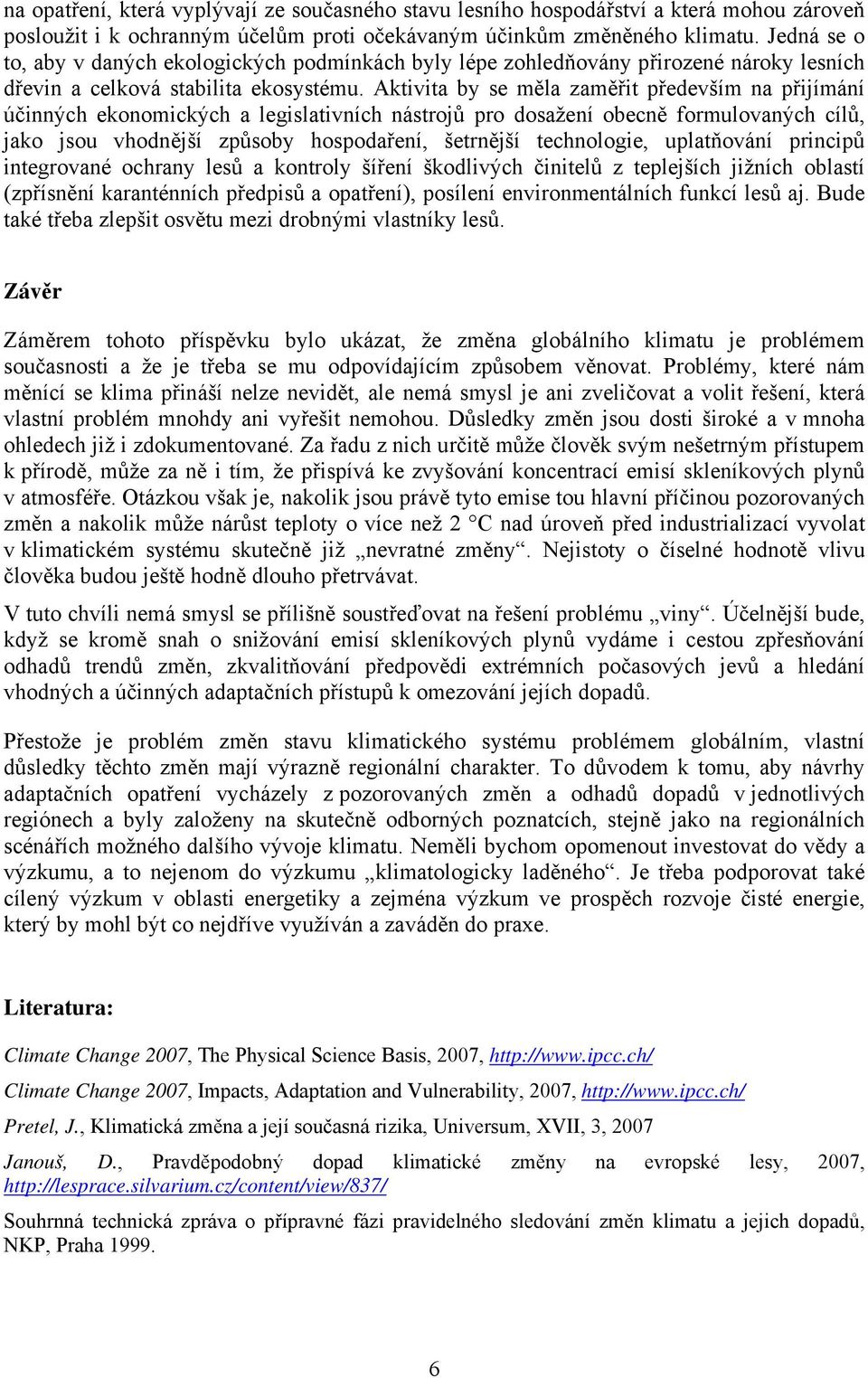 Aktivita by se měla zaměřit především na přijímání účinných ekonomických a legislativních nástrojů pro dosažení obecně formulovaných cílů, jako jsou vhodnější způsoby hospodaření, šetrnější