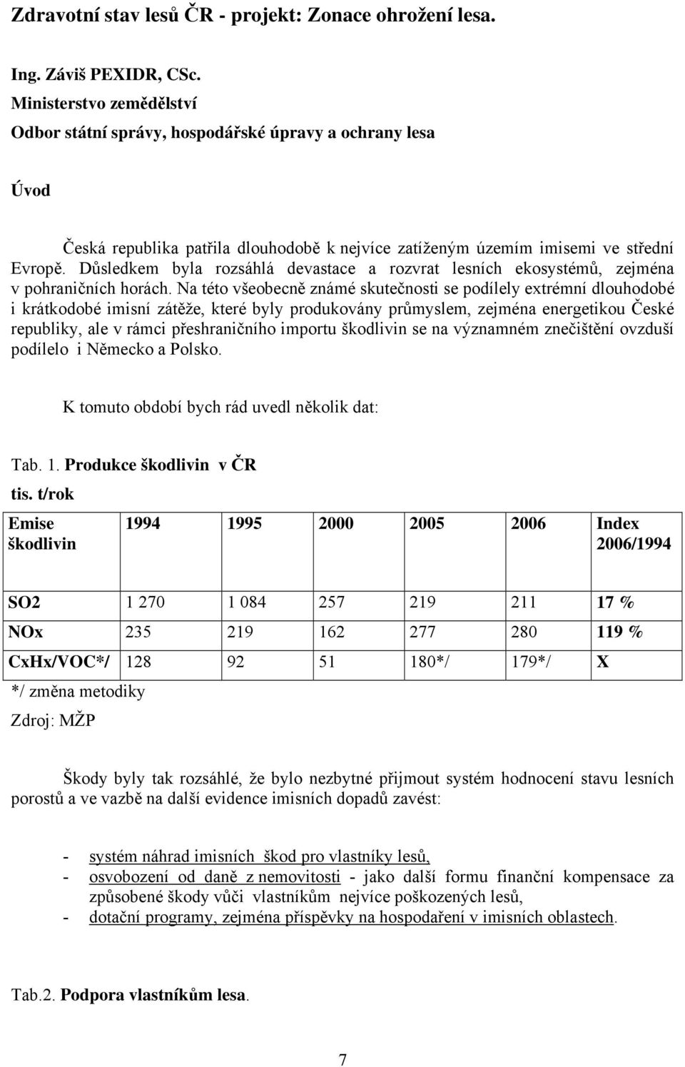 Důsledkem byla rozsáhlá devastace a rozvrat lesních ekosystémů, zejména v pohraničních horách.