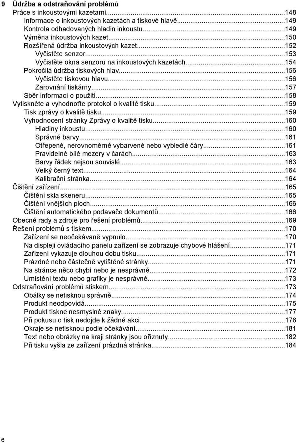 ..156 Zarovnání tiskárny...157 Sběr informací o použití...158 Vytiskněte a vyhodnoťte protokol o kvalitě tisku...159 Tisk zprávy o kvalitě tisku...159 Vyhodnocení stránky Zprávy o kvalitě tisku.