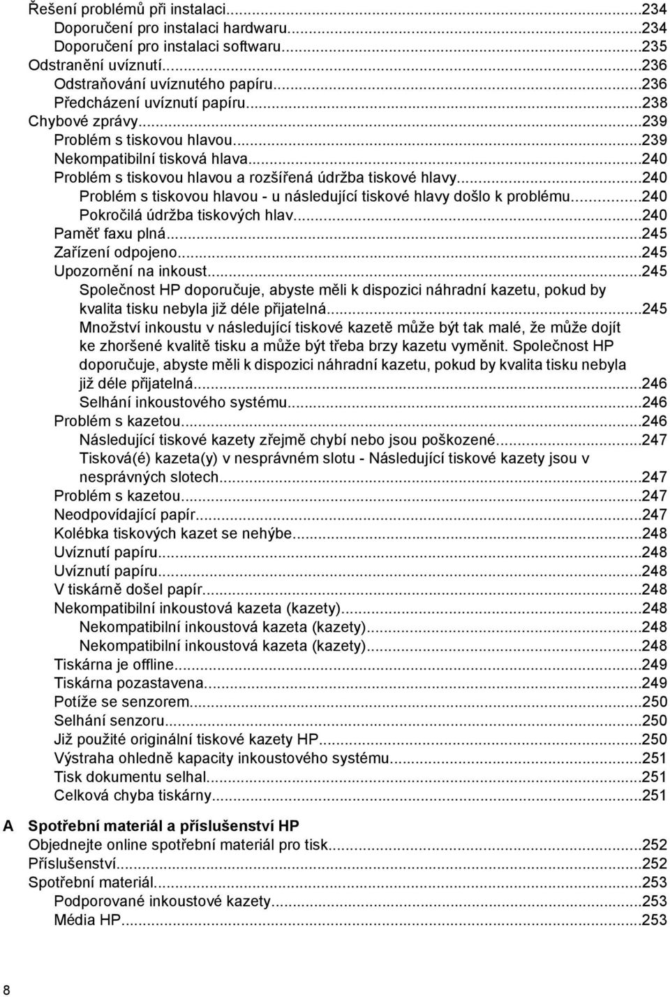 ..240 Problém s tiskovou hlavou - u následující tiskové hlavy došlo k problému...240 Pokročilá údržba tiskových hlav...240 Paměť faxu plná...245 Zařízení odpojeno...245 Upozornění na inkoust.