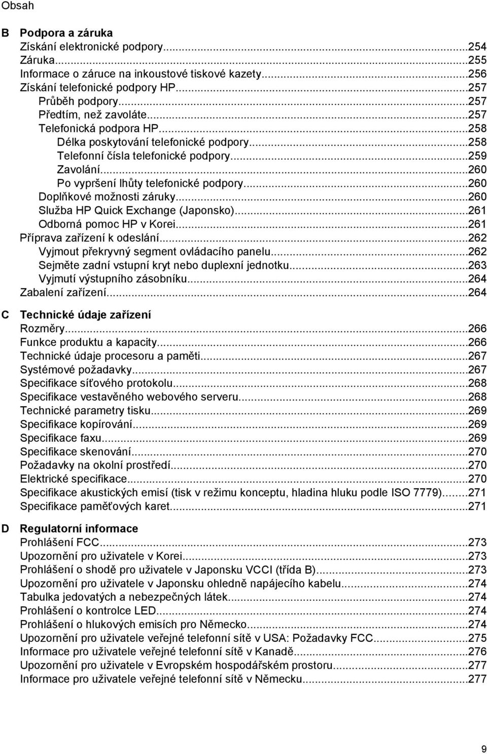 ..260 Doplňkové možnosti záruky...260 Služba HP Quick Exchange (Japonsko)...261 Odborná pomoc HP v Korei...261 Příprava zařízení k odeslání...262 Vyjmout překryvný segment ovládacího panelu.