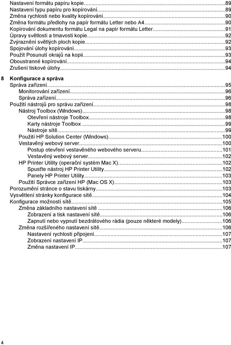 ..93 Použít Posunutí okrajů na kopii...93 Oboustranné kopírování...94 Zrušení tiskové úlohy...94 8 Konfigurace a správa Správa zařízení...95 Monitorování zařízení...96 Správa zařízení.