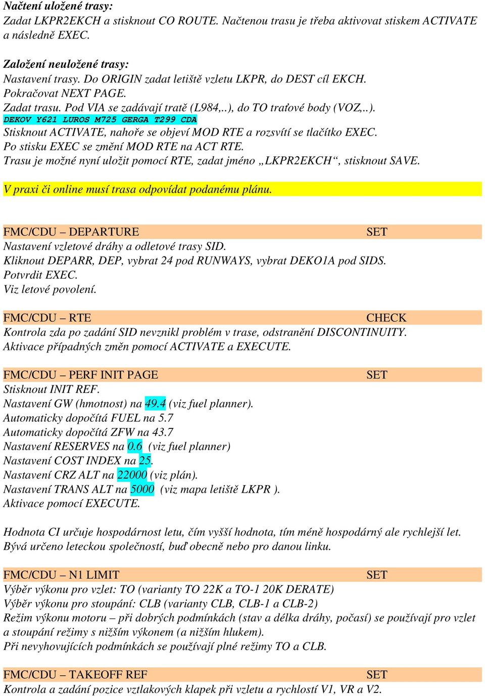 do TO traťové body (VOZ,..). DEKOV Y621 LUROS M725 GERGA T299 CDA Stisknout ACTIVATE, nahoře se objeví MOD RTE a rozsvítí se tlačítko EXEC. Po stisku EXEC se změní MOD RTE na ACT RTE.