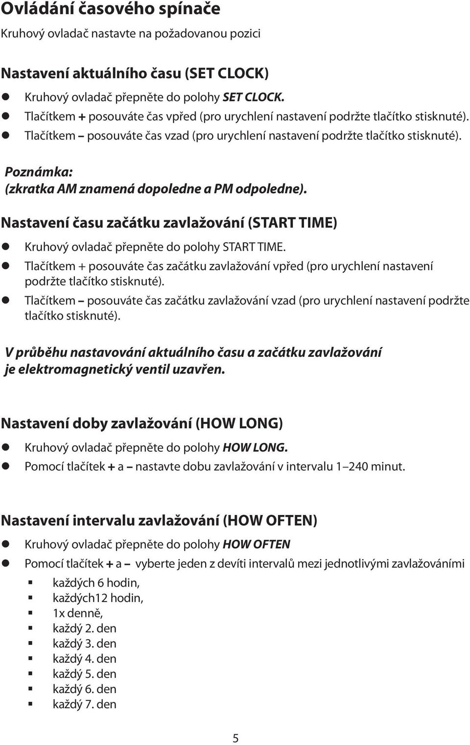 Poznámka: (zkratka AM znamená dopoledne a PM odpoledne). Nastavení času začátku zavlažování (START TIME) z Kruhový ovladač přepněte do polohy START TIME.