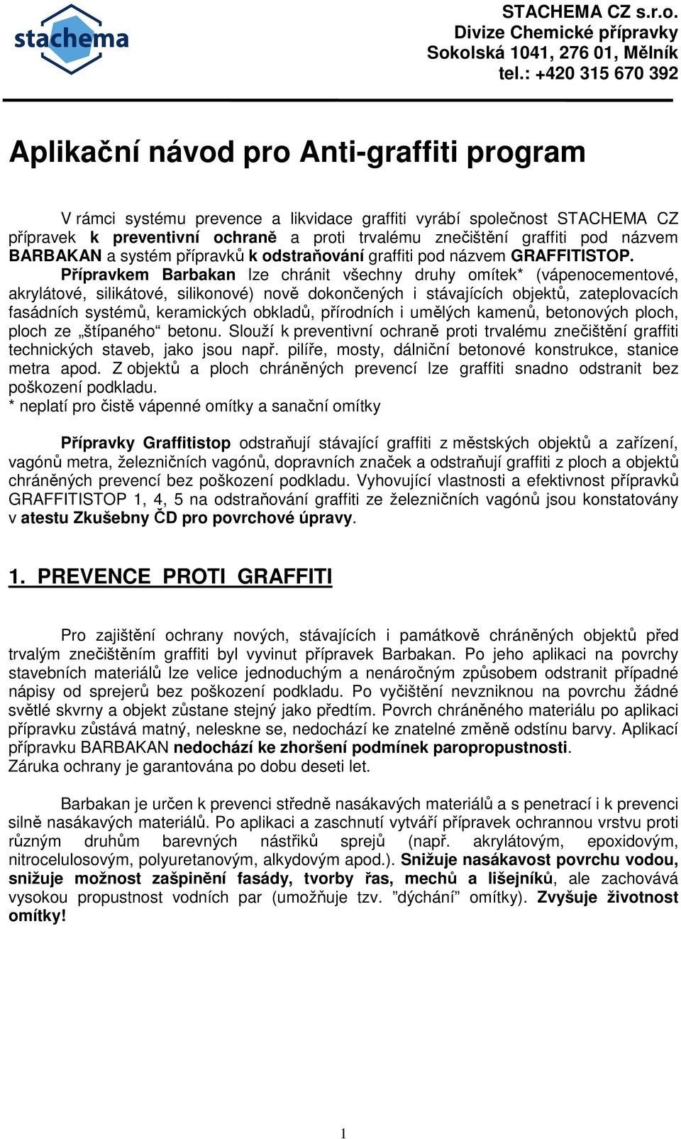 Přípravkem Barbakan lze chránit všechny druhy omítek* (vápenocementové, akrylátové, silikátové, silikonové) nově dokončených i stávajících objektů, zateplovacích fasádních systémů, keramických