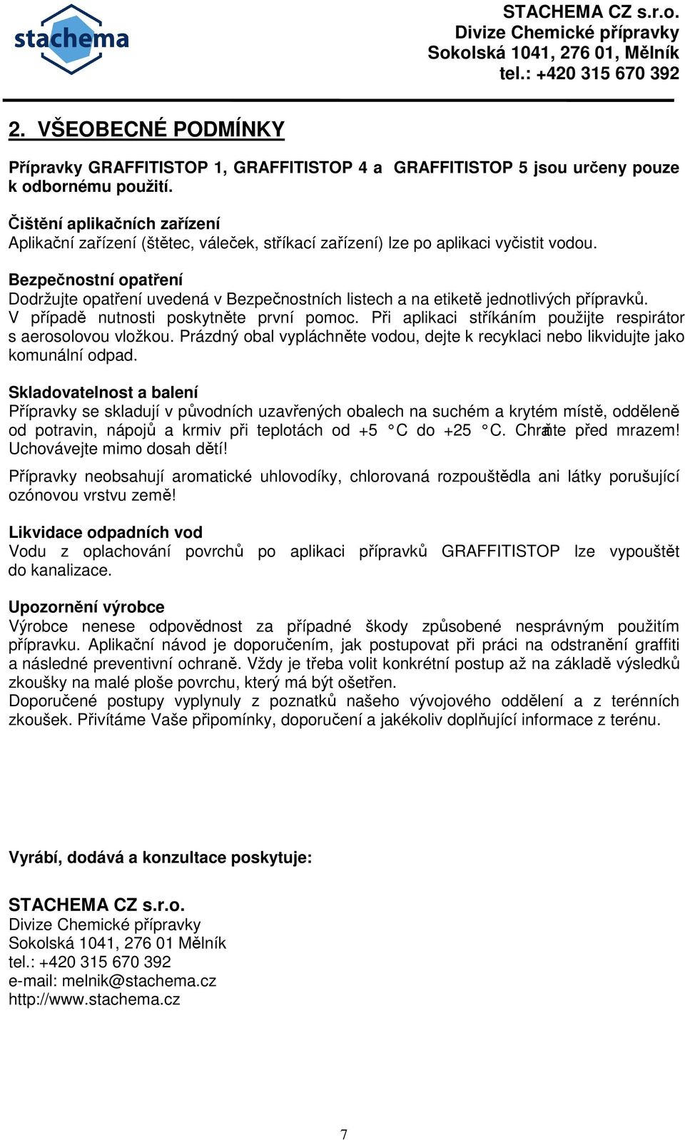 Bezpečnostní opatření Dodržujte opatření uvedená v Bezpečnostních listech a na etiketě jednotlivých přípravků. V případě nutnosti poskytněte první pomoc.