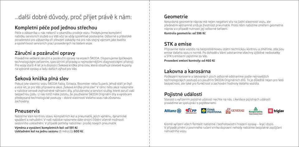Odborné a přátelské poradenství pro zákazníky při převzetí zakázky má pro nás stejný význam jako kvalita a spolehlivost servisních prací provedených na Vašem voze.