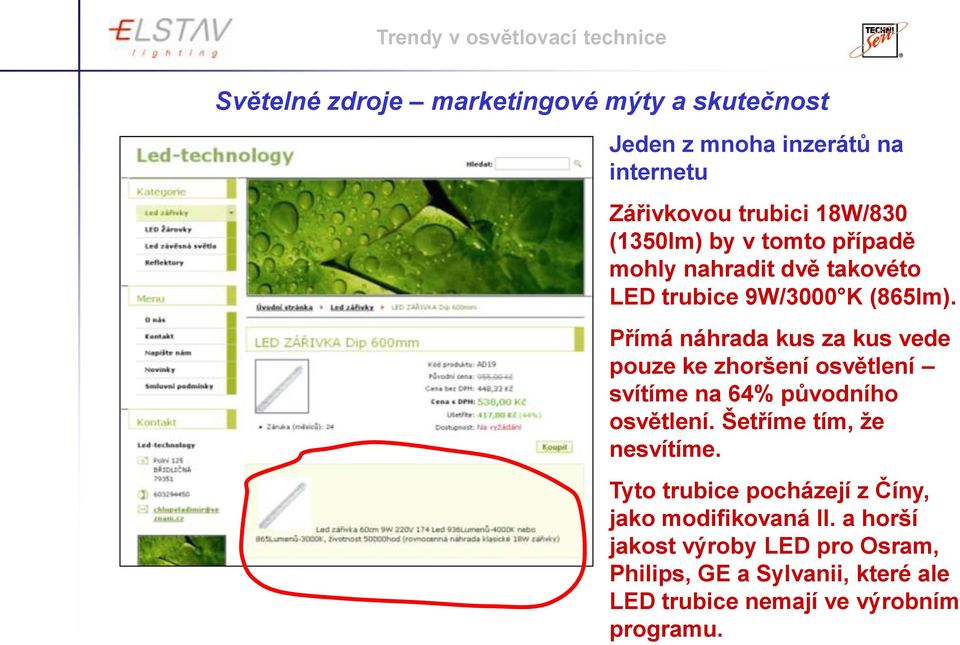 Přímá náhrada kus za kus vede pouze ke zhoršení osvětlení svítíme na 64% původního osvětlení. Šetříme tím, ţe nesvítíme.