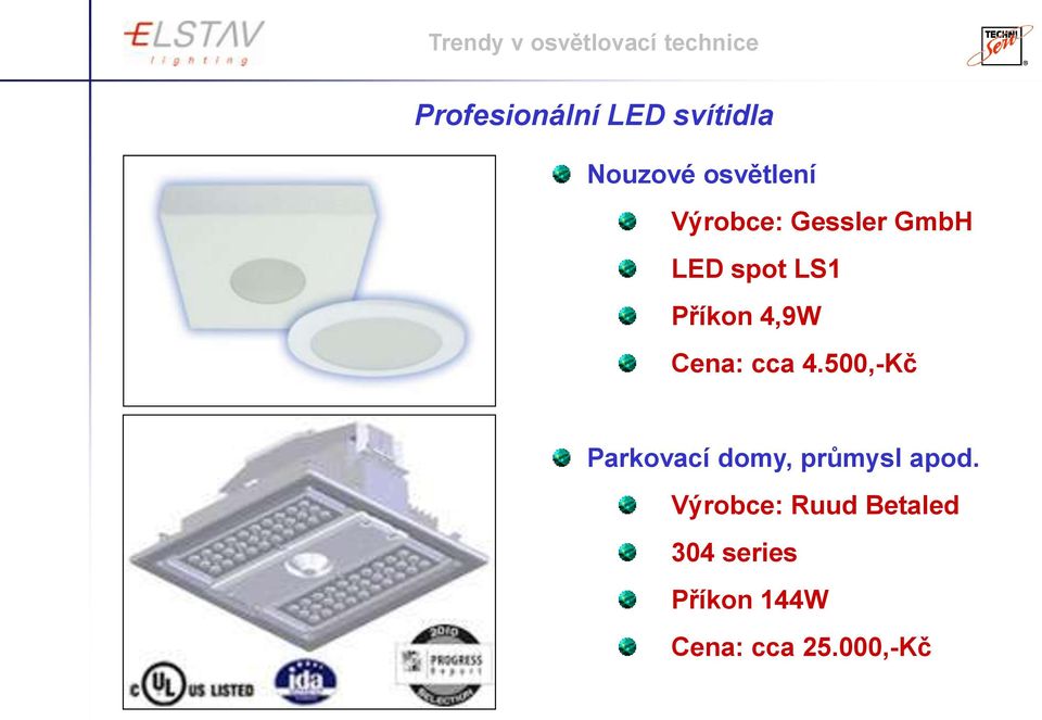 4,9W Cena: cca 4.500,-Kč Parkovací domy, průmysl apod.