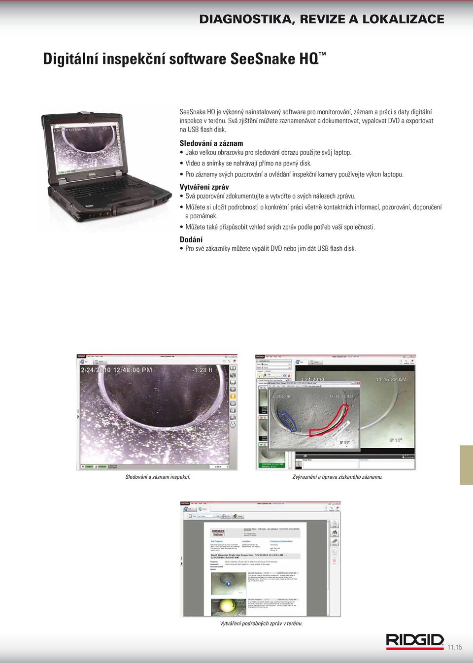 Video a snímky se nahrávají přímo na pevný disk. Pro záznamy svých pozorování a ovládání inspekční kamery používejte výkon laptopu.