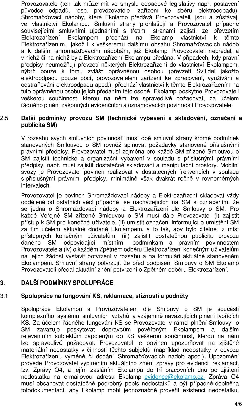 Smluvní strany prohlašují a Provozovatel případně souvisejícími smluvními ujednáními s třetími stranami zajistí, že převzetím Elektrozařízení Ekolampem přechází na Ekolamp vlastnictví k těmto