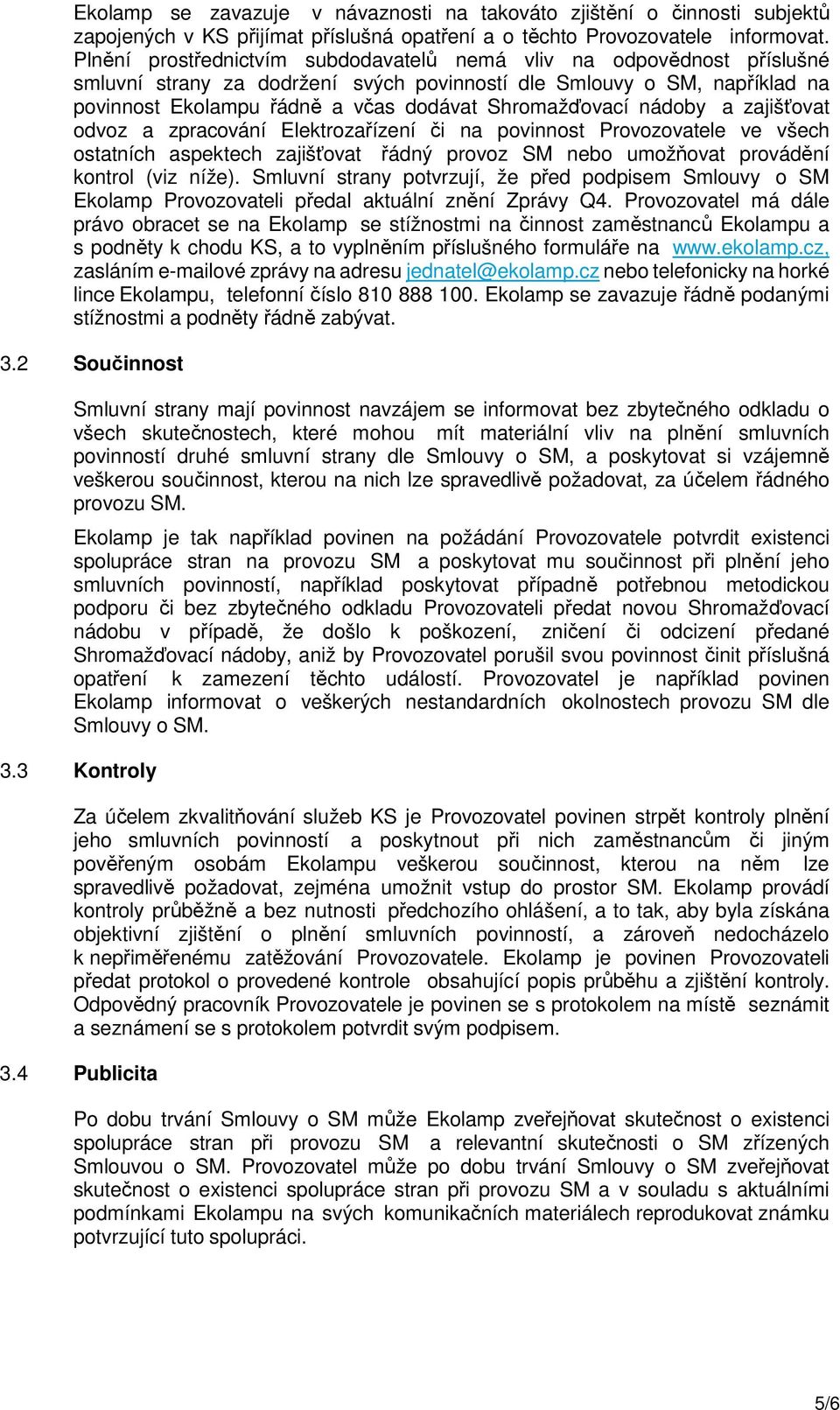 Shromažďovací nádoby a zajišťovat odvoz a zpracování Elektrozařízení či na povinnost Provozovatele ve všech ostatních aspektech zajišťovat řádný provoz SM nebo umožňovat provádění kontrol (viz níže).