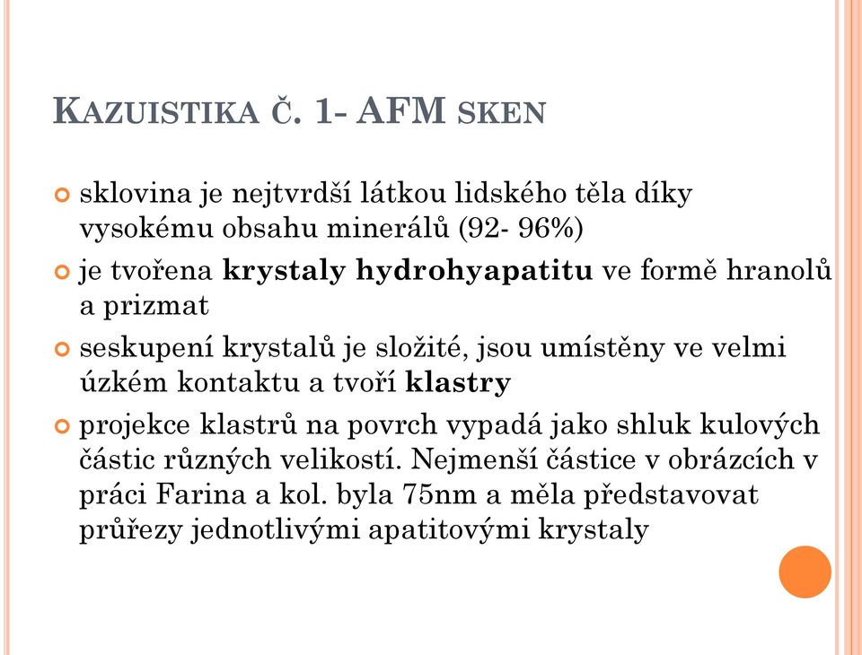 hydrohyapatitu ve formě hranolů a prizmat seskupení krystalů je složité, jsou umístěny ve velmi úzkém kontaktu a