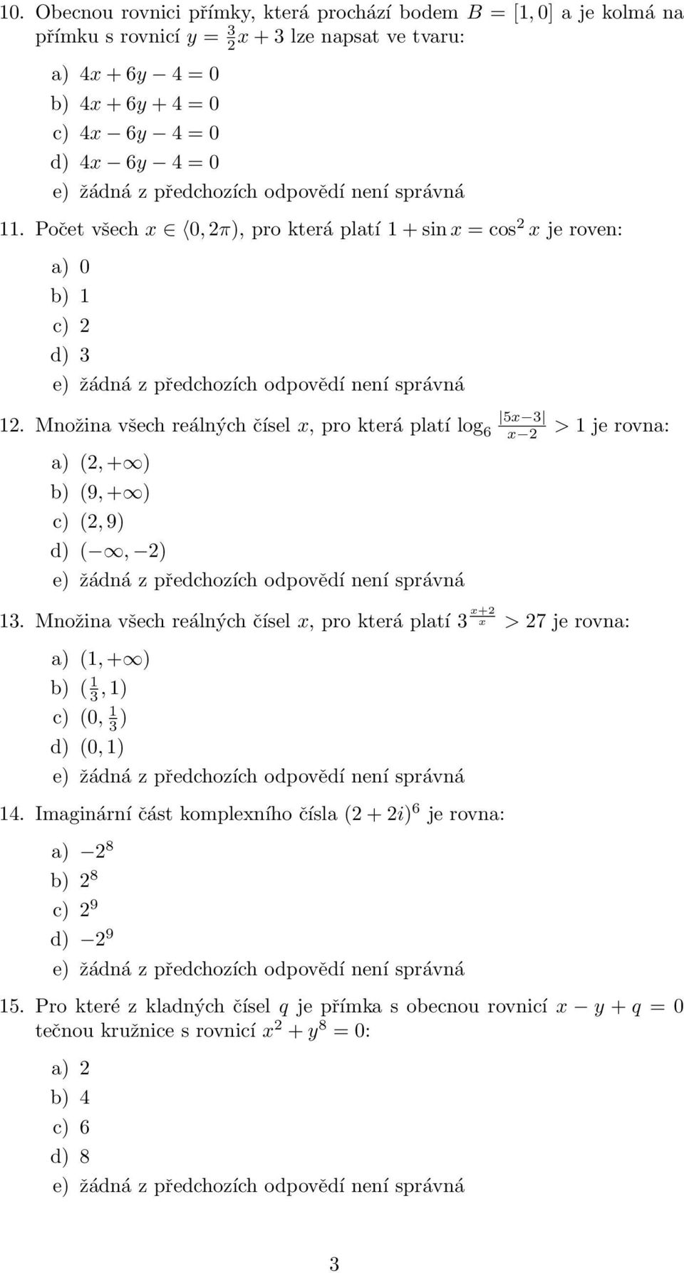 Množina všech reálných čísel x, pro která platí log 6 5x x a) (, + ) b) (9, + ) c) (, 9) d) (, ) > 1 je rovna: 1.
