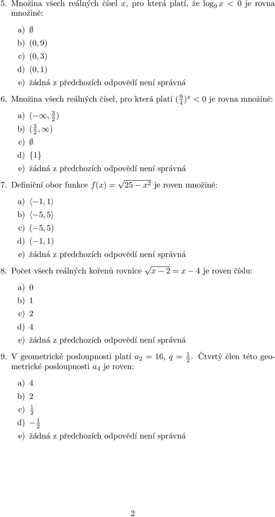 Definiční obor funkce f(x) = 5 x je roven množině: a) 1, 1 b) 5, 5 c) ( 5, 5) d) ( 1, 1) 8.