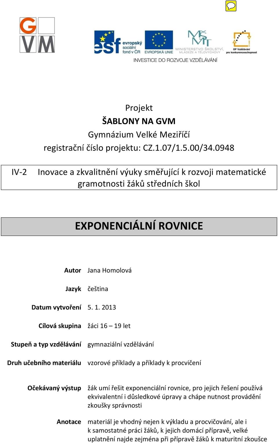 2013 Cílová skupina žáci 16 19 let Stupeň a typ vzdělávání gymnaziální vzdělávání Druh učebního materiálu vzorové příklady a příklady k procvičení Očekávaný výstup žák umí řešit