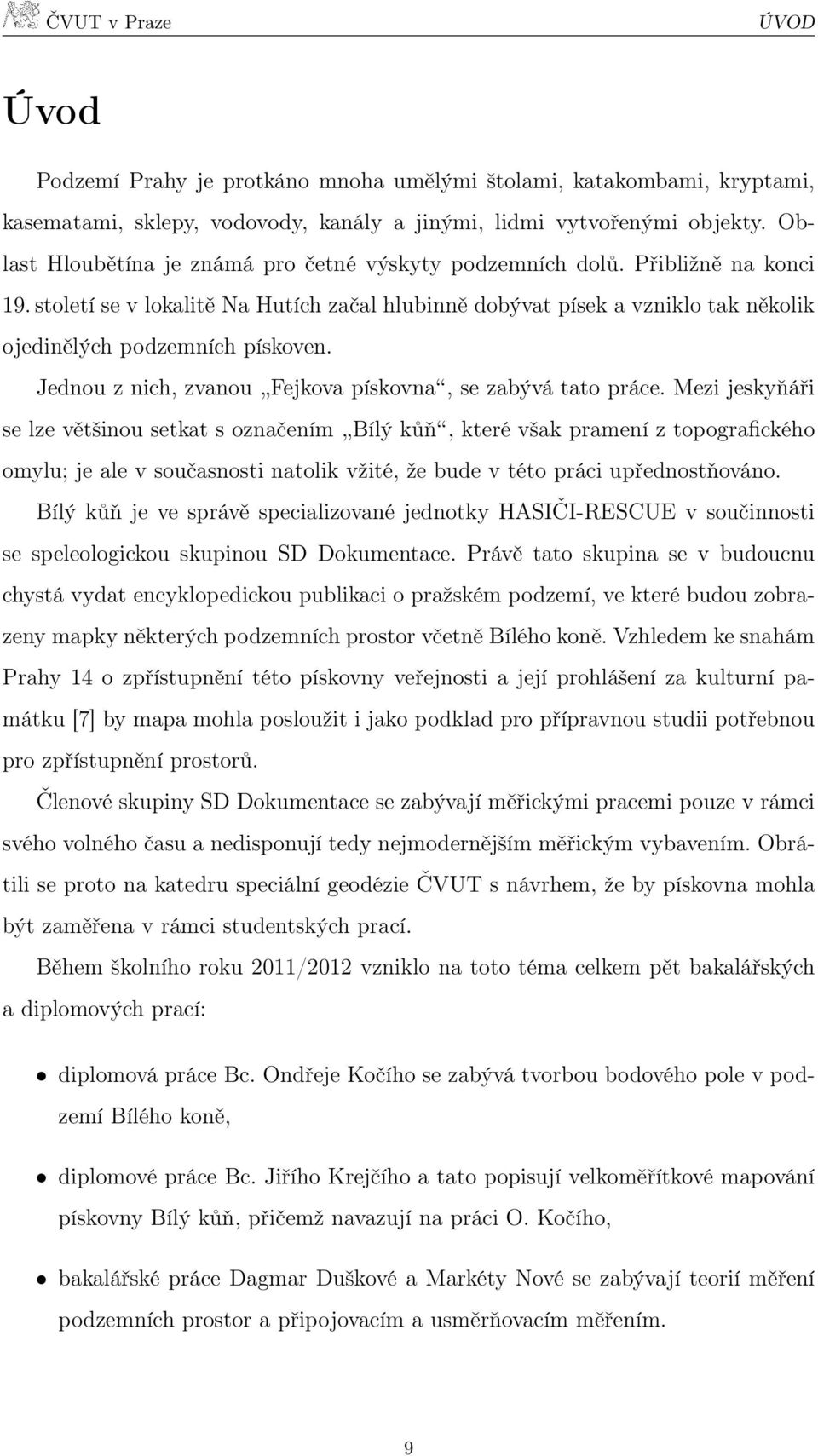 Jednou z nich, zvanou Fejkova pískovna, se zabývá tato práce.