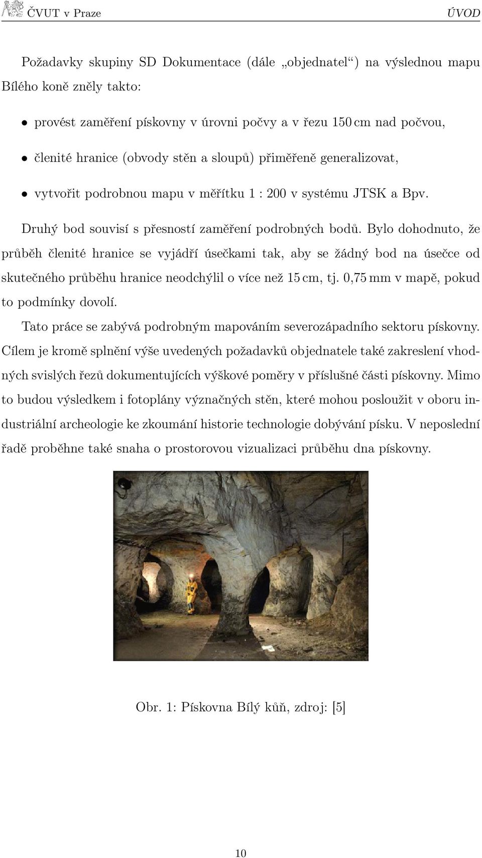 Bylo dohodnuto, že průběh členité hranice se vyjádří úsečkami tak, aby se žádný bod na úsečce od skutečného průběhu hranice neodchýlil o více než 15 cm, tj. 0,75 mm v mapě, pokud to podmínky dovolí.