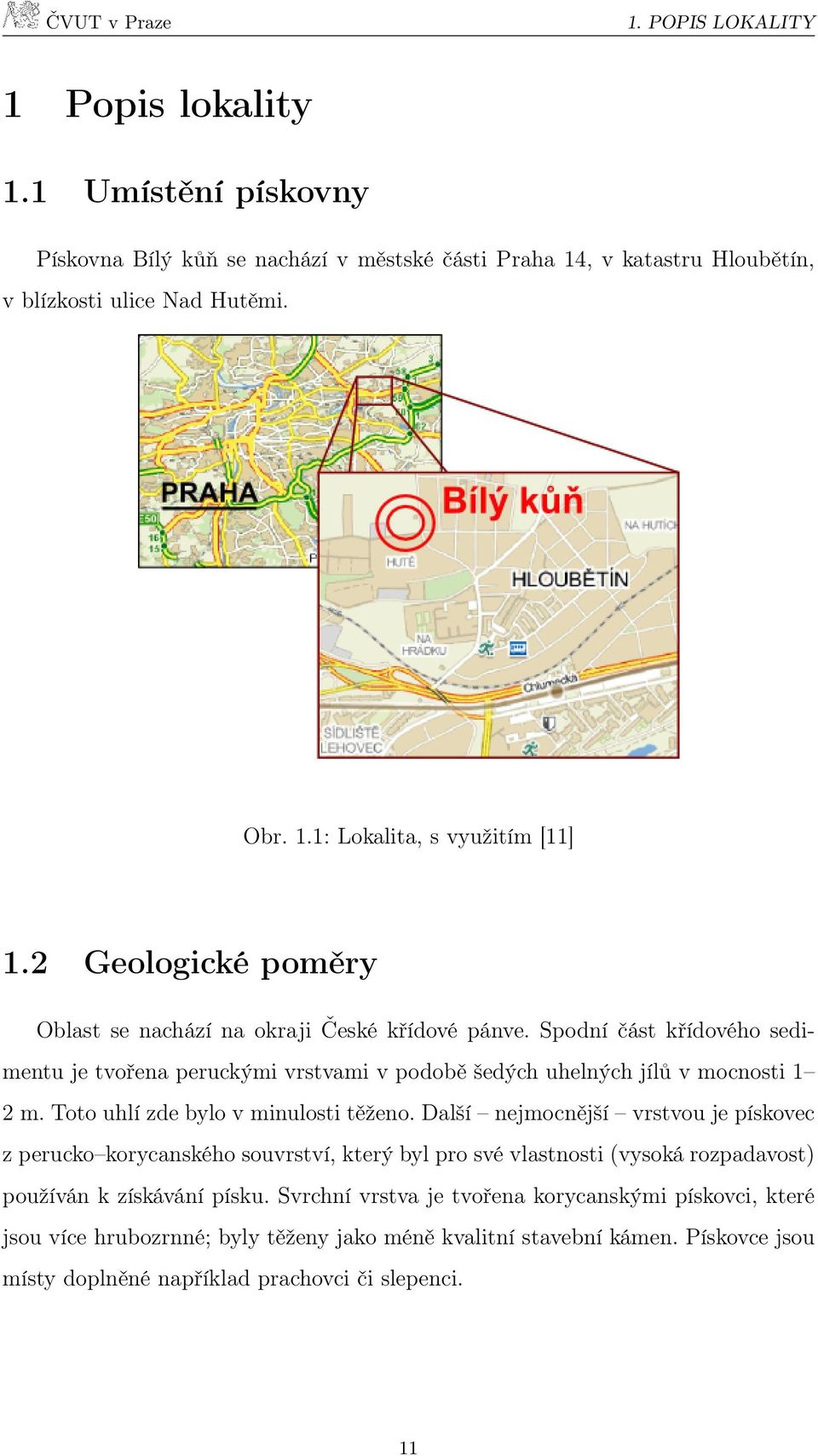Toto uhlí zde bylo v minulosti těženo. Další nejmocnější vrstvou je pískovec z perucko korycanského souvrství, který byl pro své vlastnosti (vysoká rozpadavost) používán k získávání písku.