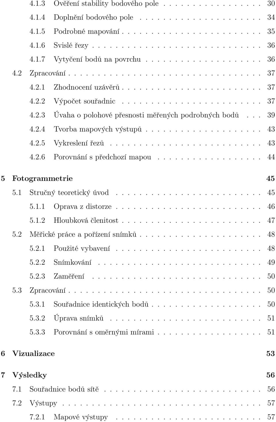 .. 39 4.2.4 Tvorba mapových výstupů.................... 43 4.2.5 Vykreslení řezů.......................... 43 4.2.6 Porovnání s předchozí mapou.................. 44 5 Fotogrammetrie 45 5.