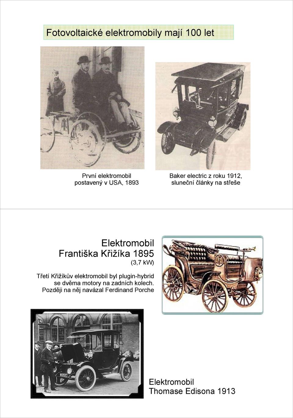 Křižíka 1895 (3,7 kw) Třetí Křižíkův elektromobil byl plugin-hybrid se dvěma motory