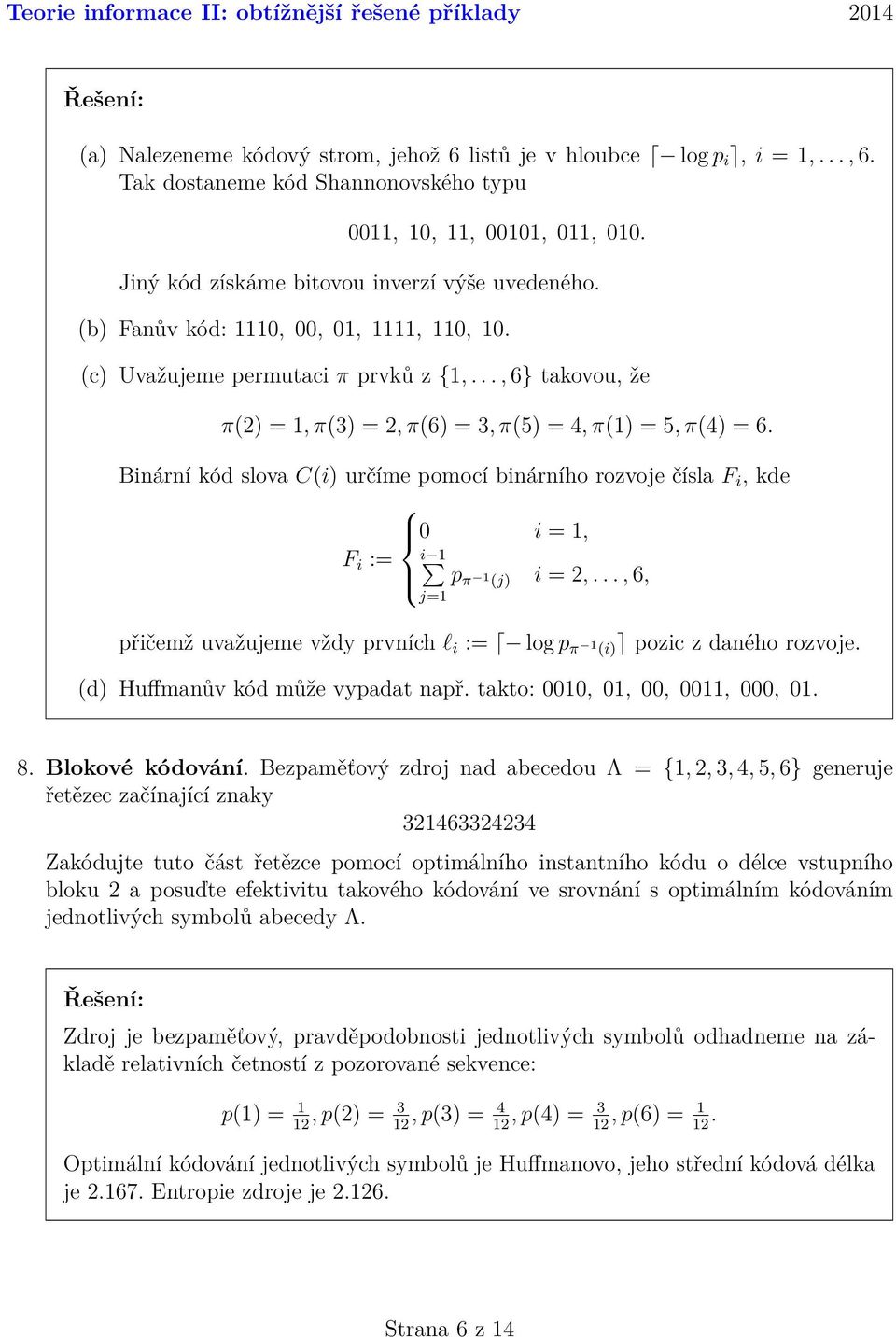 Binární kód slova C(i) určíme pomocí binárního rozvoje čísla F i, kde 0 i =, F i := i p π (j) i = 2,..., 6, j= přičemž uvažujeme vždy prvních l i := log p π (i) pozic z daného rozvoje.