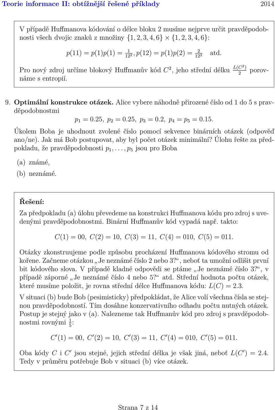 Alice vybere náhodně přirozené číslo od do 5 s pravděpodobnostmi p = 0.25, p 2 = 0.25, p 3 = 0.2, p 4 = p 5 = 0.5. Úkolem Boba je uhodnout zvolené číslo pomocí sekvence binárních otázek (odpověď ano/ne).