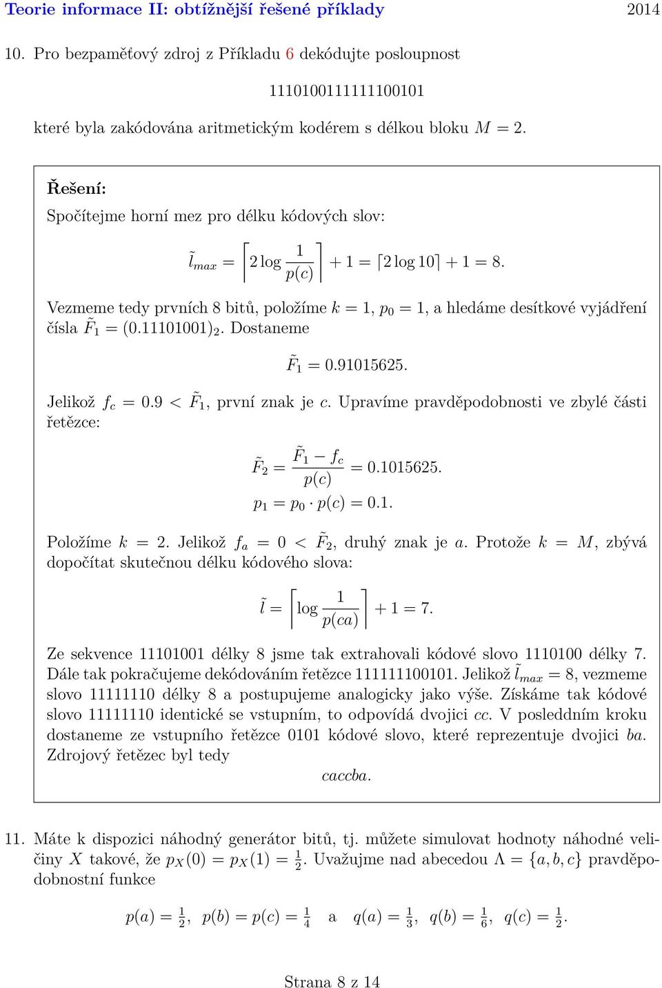 905625. Jelikož f c = 0.9 < F, první znak je c. Upravíme pravděpodobnosti ve zbylé části řetězce: F 2 = F f c = 0.05625. p(c) p = p 0 p(c) = 0.. Položíme k = 2. Jelikož f a = 0 < F 2, druhý znak je a.