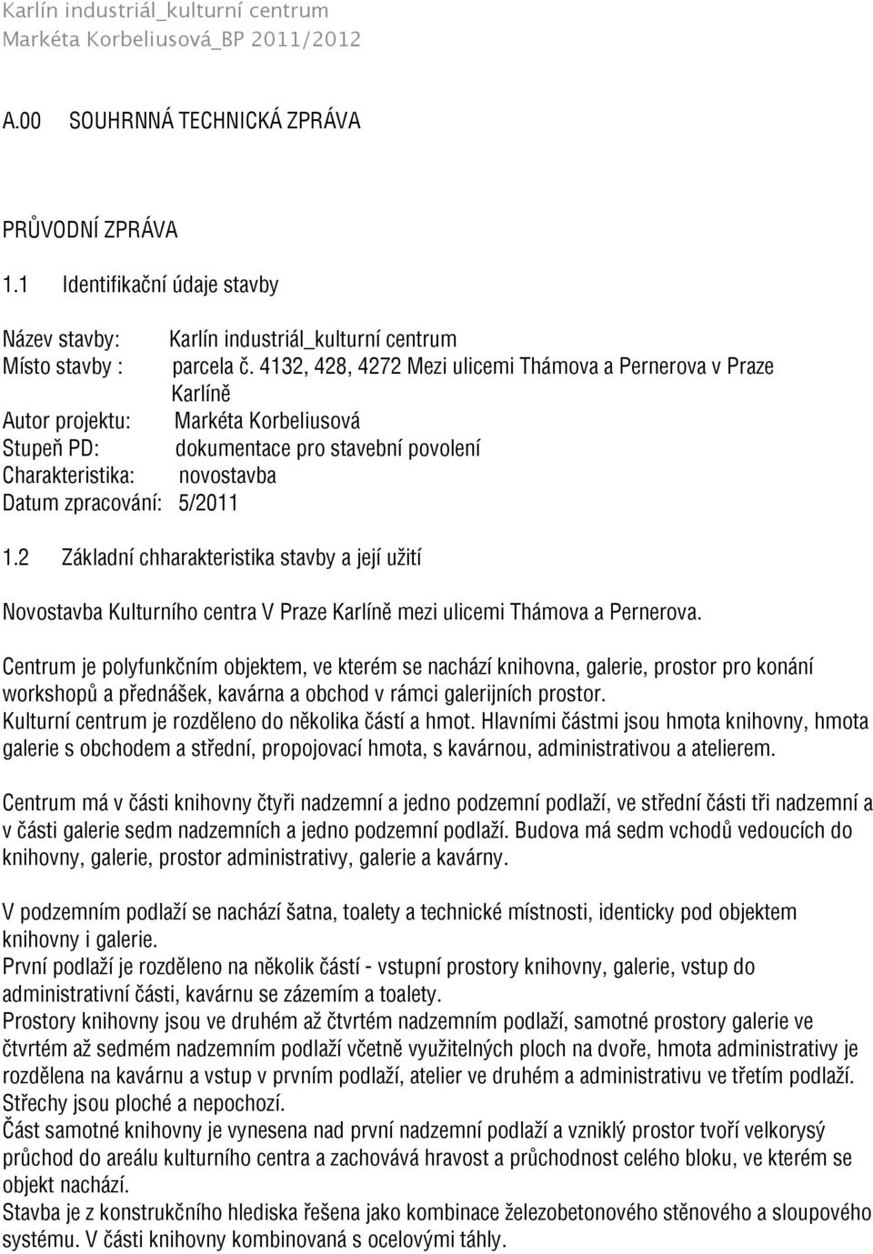 1.2 Základní chharakteristika stavby a její užití Novostavba Kulturního centra V Praze Karlíně mezi ulicemi Thámova a Pernerova.