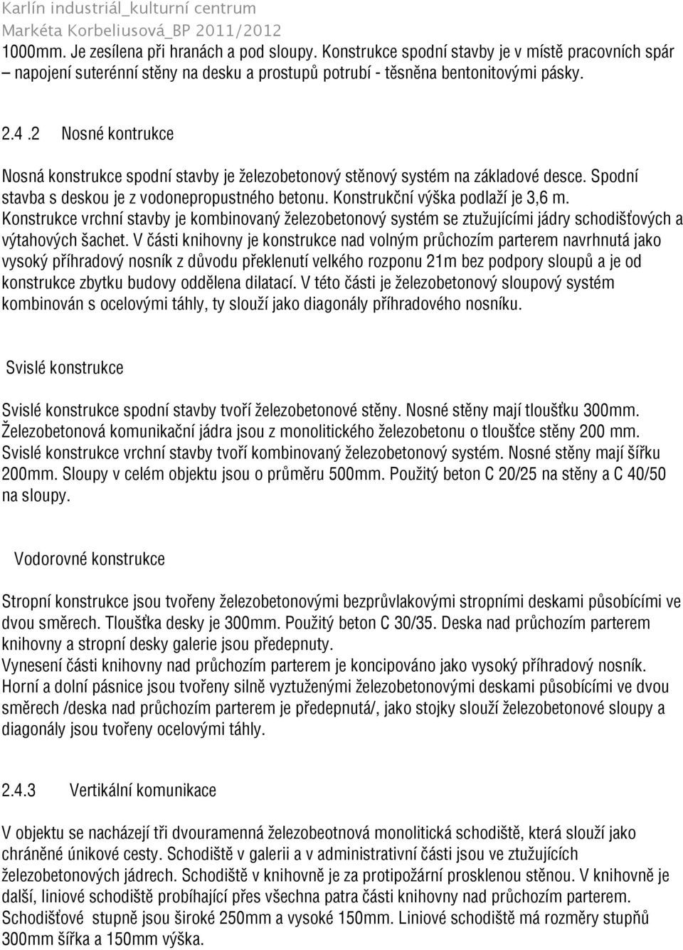 Konstrukce vrchní stavby je kombinovaný železobetonový systém se ztužujícími jádry schodišťových a výtahových šachet.