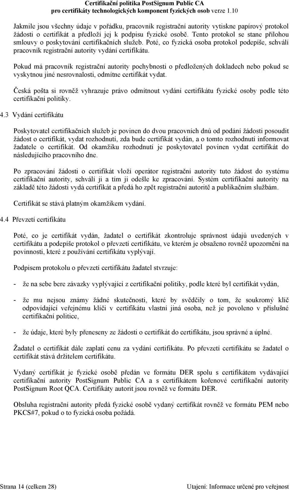 Pokud má pracovník registrační autority pochybnosti o předložených dokladech nebo pokud se vyskytnou jiné nesrovnalosti, odmítne certifikát vydat.