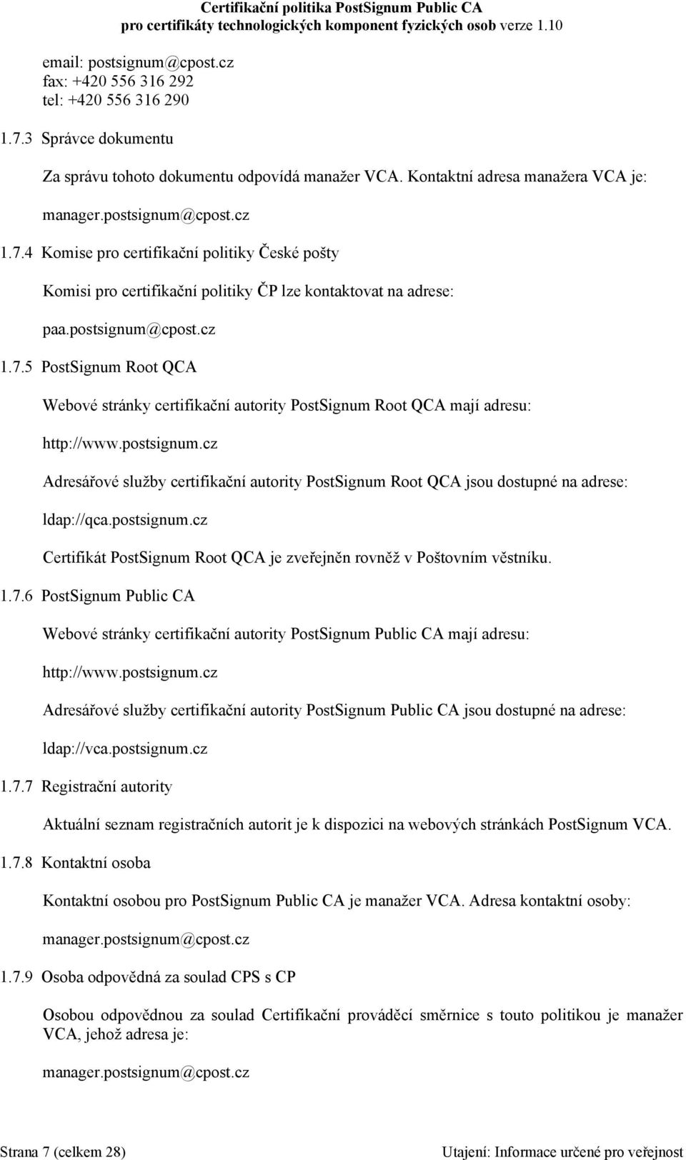 postsignum.cz Adresářové služby certifikační autority PostSignum Root QCA jsou dostupné na adrese: ldap://qca.postsignum.cz Certifikát PostSignum Root QCA je zveřejněn rovněž v Poštovním věstníku. 1.