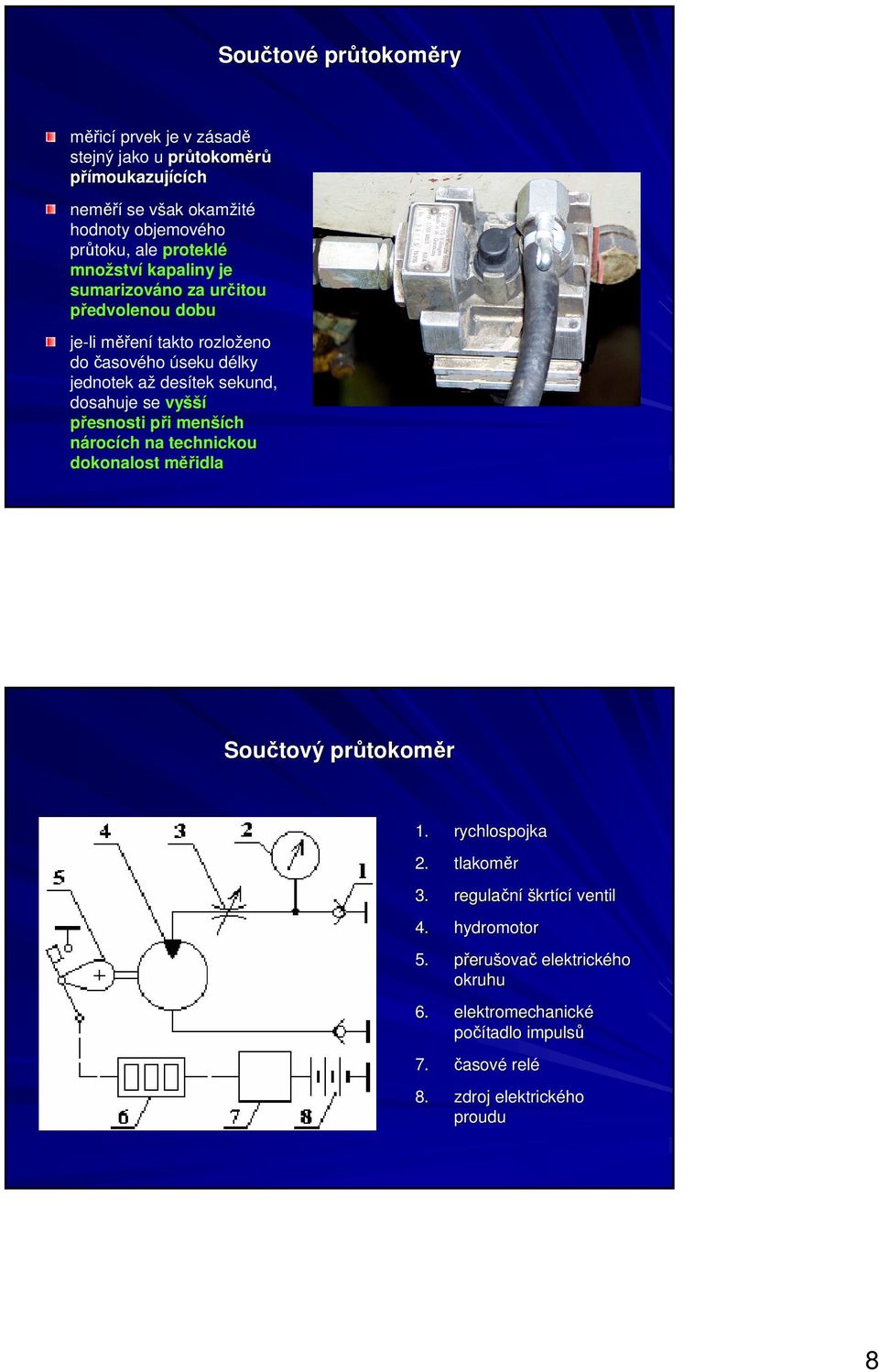 sekund, dosahuje se vyšší přesnosti při menších nárocích na technickou dokonalost měřidla Součtový průtokoměr 1. rychlospojka 2. tlakoměr 3.