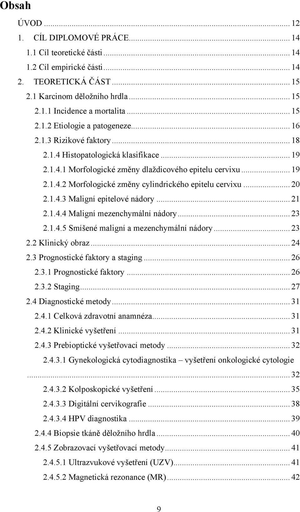 .. 20 2.1.4.3 Maligní epitelové nádory... 21 2.1.4.4 Maligní mezenchymální nádory... 23 2.1.4.5 Smíšené maligní a mezenchymální nádory... 23 2.2 Klinický obraz... 24 2.