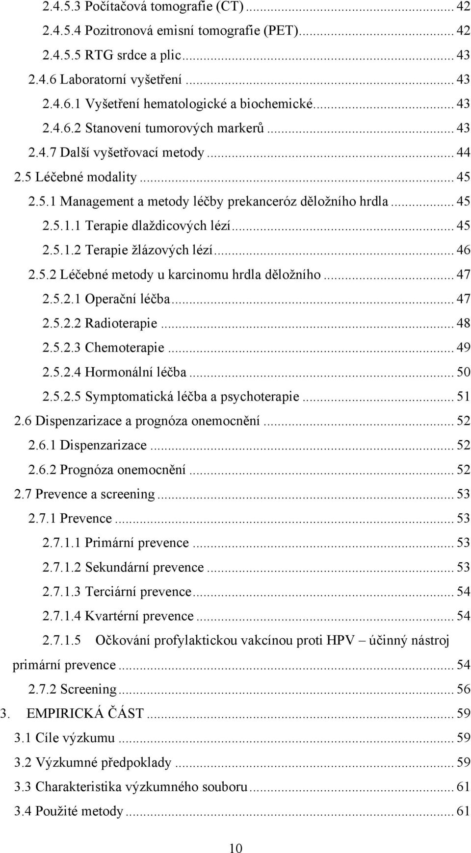 .. 45 2.5.1.2 Terapie žlázových lézí... 46 2.5.2 Léčebné metody u karcinomu hrdla děložního... 47 2.5.2.1 Operační léčba... 47 2.5.2.2 Radioterapie... 48 2.5.2.3 Chemoterapie... 49 2.5.2.4 Hormonální léčba.