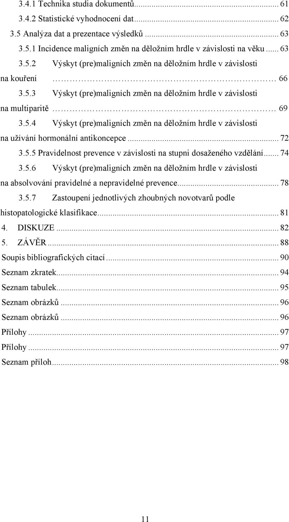 .. 74 3.5.6 Výskyt (pre)maligních změn na děložním hrdle v závislosti na absolvování pravidelné a nepravidelné prevence... 78 3.5.7 Zastoupení jednotlivých zhoubných novotvarů podle histopatologické klasifikace.