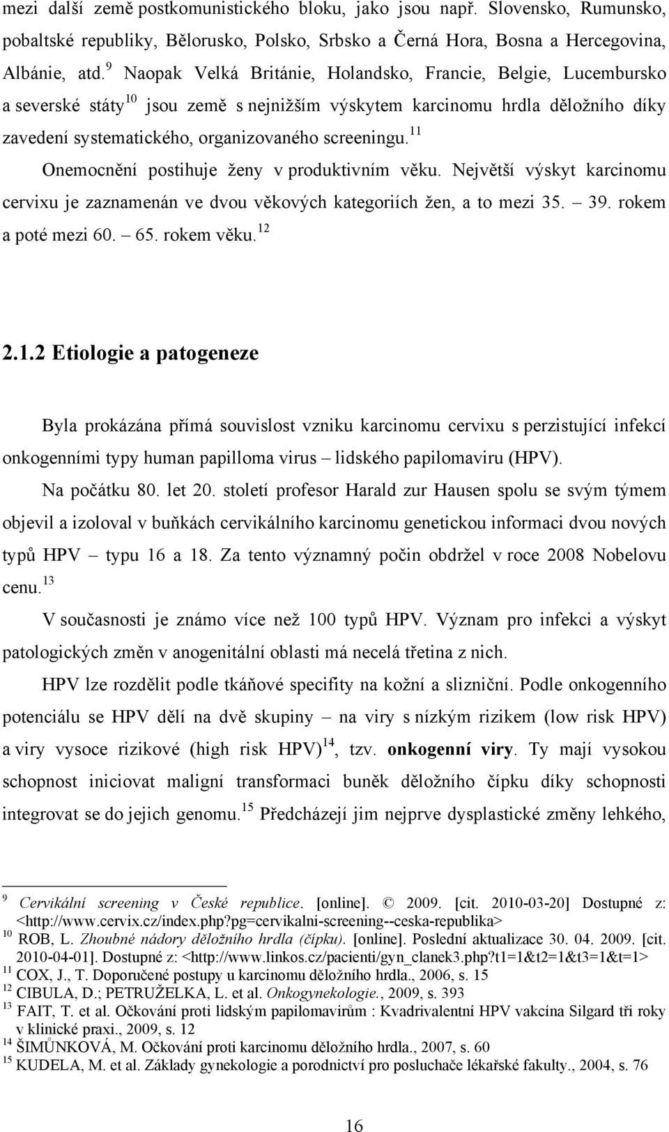 9 Naopak Velká Británie, Holandsko, Francie, Belgie, Lucembursko a severské státy 10 jsou země s nejnižším výskytem karcinomu hrdla děložního díky zavedení systematického, organizovaného screeningu.